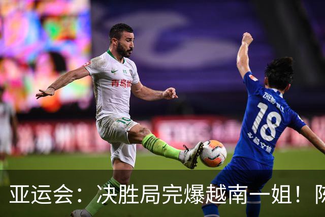 亚运会：决胜局完爆越南一姐！陈雨菲2-1晋级8强，一日双赛夺连胜