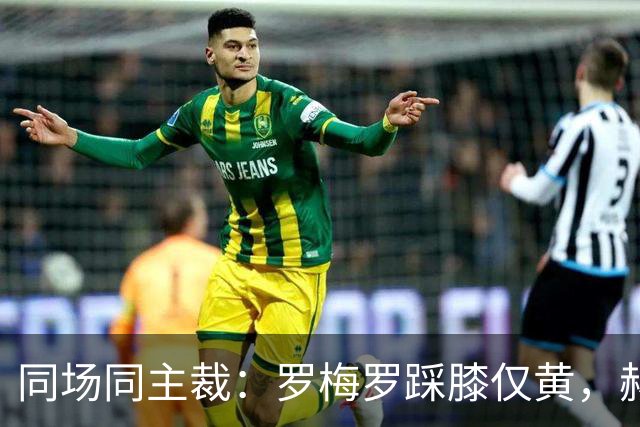 同场同主裁：罗梅罗踩膝仅黄，赫伊森拉人红，皇马10人输