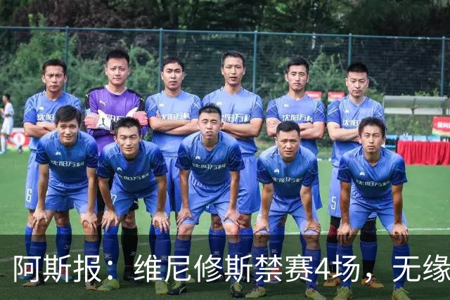 阿斯报：维尼修斯禁赛4场，无缘国家德比